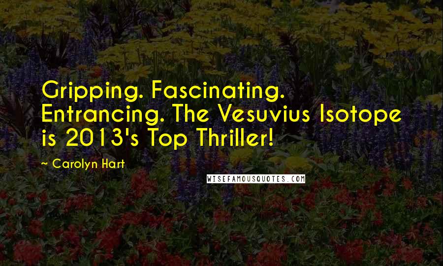 Carolyn Hart Quotes: Gripping. Fascinating. Entrancing. The Vesuvius Isotope is 2013's Top Thriller!