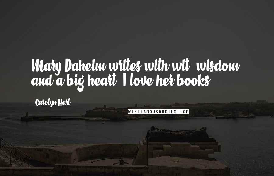 Carolyn Hart Quotes: Mary Daheim writes with wit, wisdom, and a big heart. I love her books.