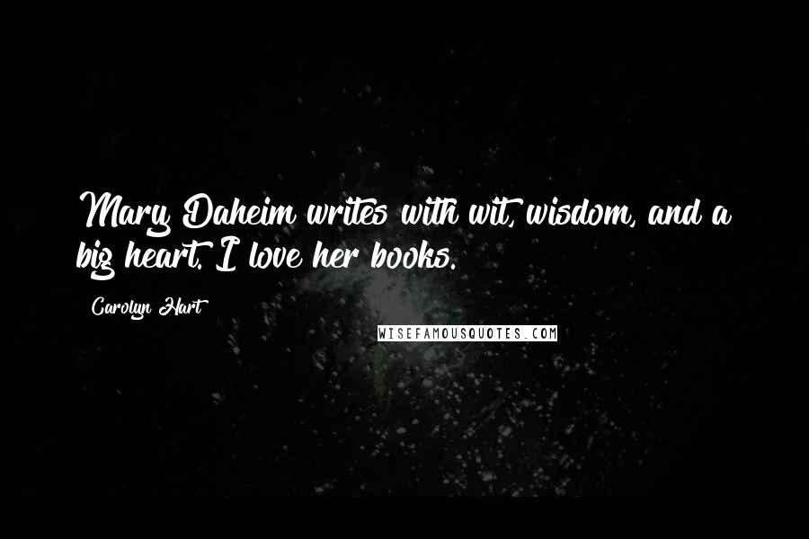 Carolyn Hart Quotes: Mary Daheim writes with wit, wisdom, and a big heart. I love her books.