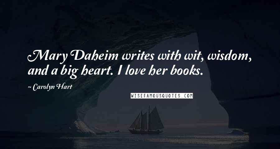 Carolyn Hart Quotes: Mary Daheim writes with wit, wisdom, and a big heart. I love her books.