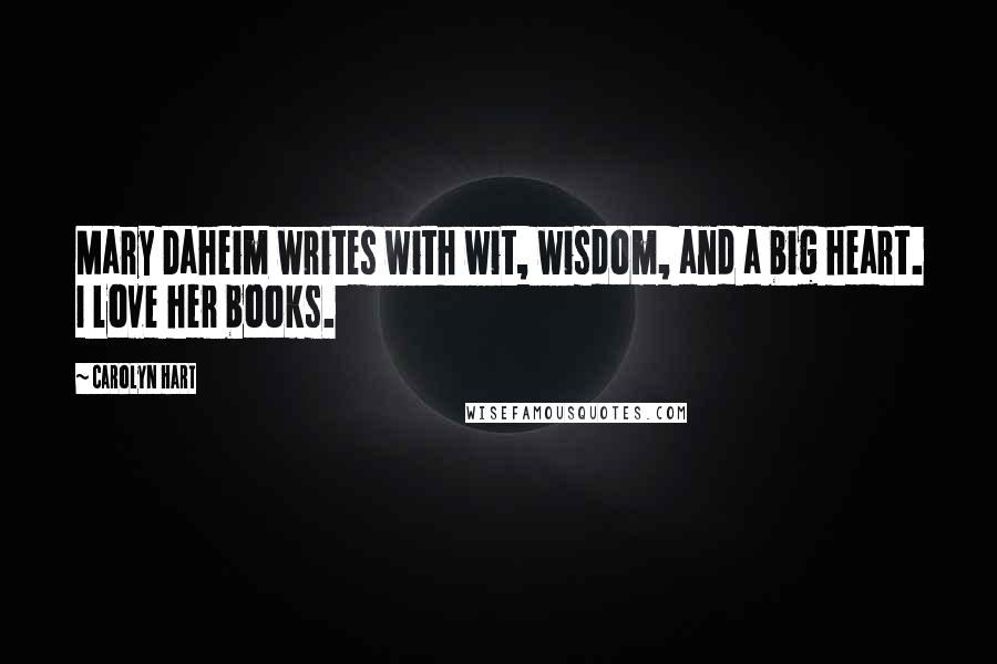 Carolyn Hart Quotes: Mary Daheim writes with wit, wisdom, and a big heart. I love her books.