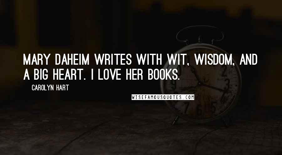 Carolyn Hart Quotes: Mary Daheim writes with wit, wisdom, and a big heart. I love her books.