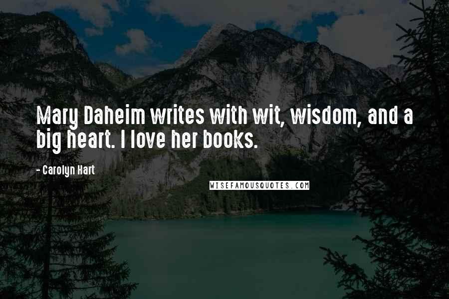 Carolyn Hart Quotes: Mary Daheim writes with wit, wisdom, and a big heart. I love her books.