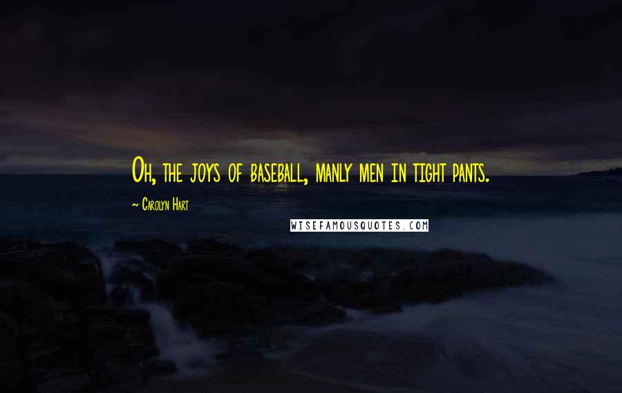 Carolyn Hart Quotes: Oh, the joys of baseball, manly men in tight pants.