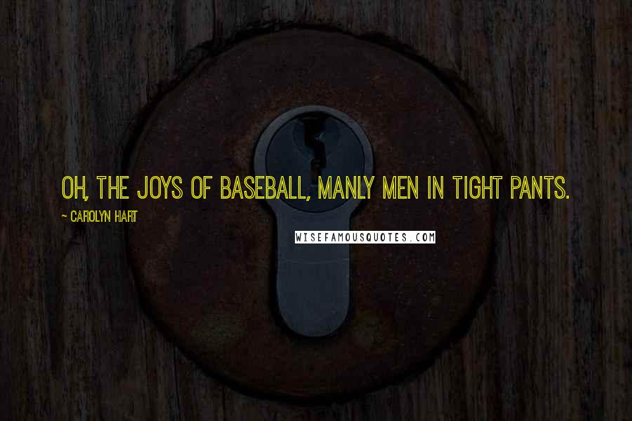 Carolyn Hart Quotes: Oh, the joys of baseball, manly men in tight pants.