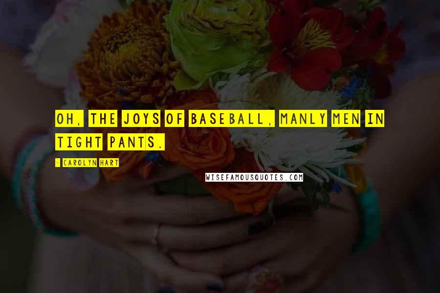 Carolyn Hart Quotes: Oh, the joys of baseball, manly men in tight pants.