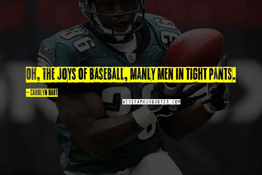 Carolyn Hart Quotes: Oh, the joys of baseball, manly men in tight pants.
