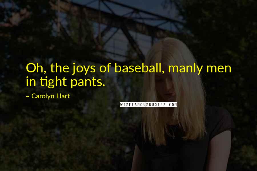 Carolyn Hart Quotes: Oh, the joys of baseball, manly men in tight pants.