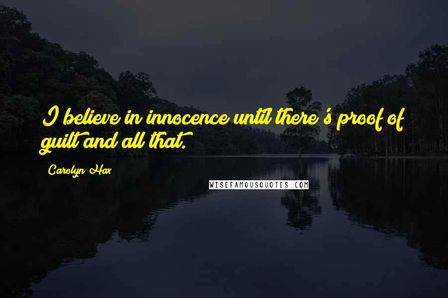 Carolyn Hax Quotes: I believe in innocence until there's proof of guilt and all that.