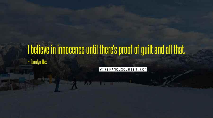 Carolyn Hax Quotes: I believe in innocence until there's proof of guilt and all that.