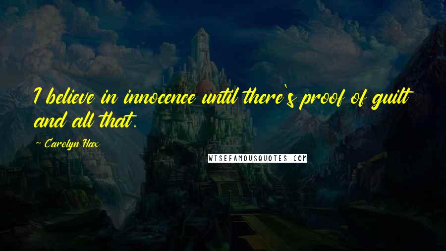 Carolyn Hax Quotes: I believe in innocence until there's proof of guilt and all that.