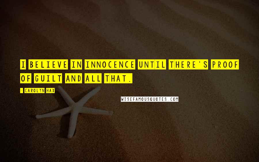 Carolyn Hax Quotes: I believe in innocence until there's proof of guilt and all that.