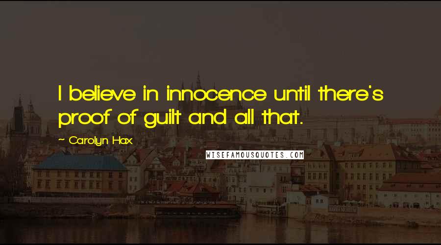 Carolyn Hax Quotes: I believe in innocence until there's proof of guilt and all that.