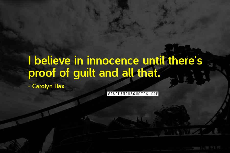 Carolyn Hax Quotes: I believe in innocence until there's proof of guilt and all that.