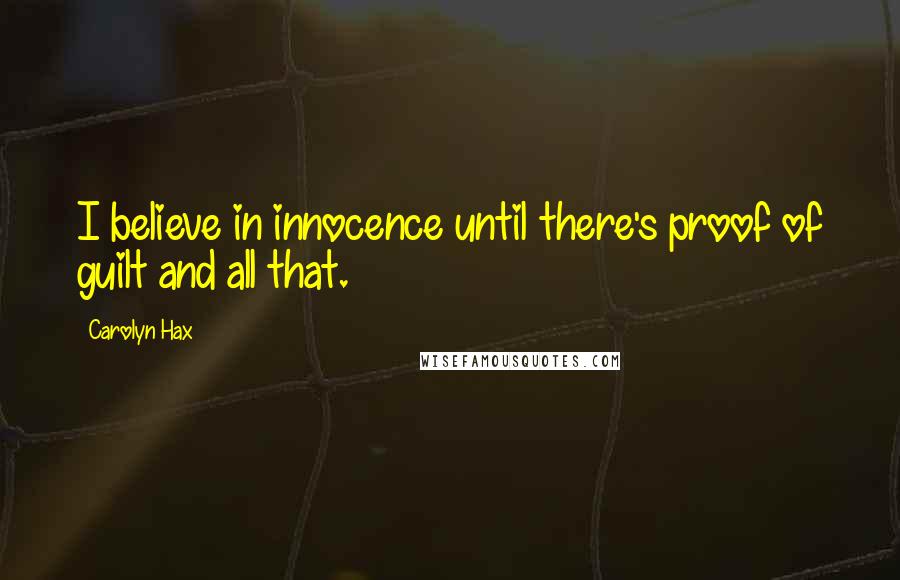 Carolyn Hax Quotes: I believe in innocence until there's proof of guilt and all that.