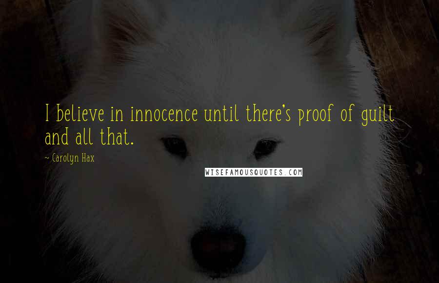 Carolyn Hax Quotes: I believe in innocence until there's proof of guilt and all that.