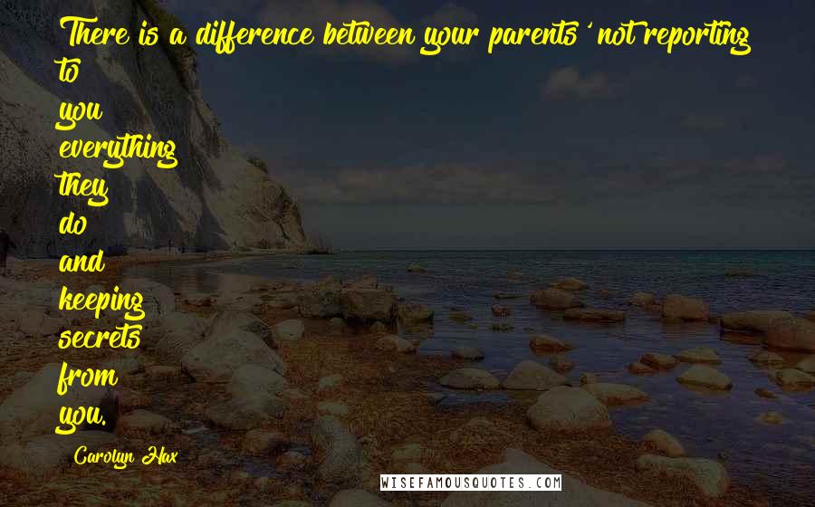 Carolyn Hax Quotes: There is a difference between your parents' not reporting to you everything they do and keeping secrets from you.