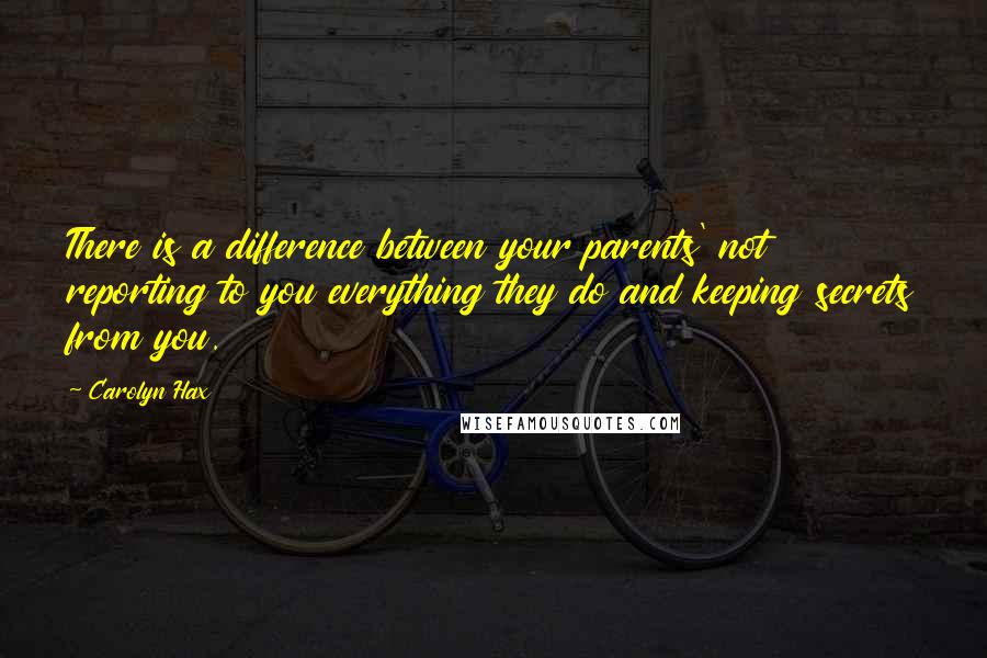 Carolyn Hax Quotes: There is a difference between your parents' not reporting to you everything they do and keeping secrets from you.