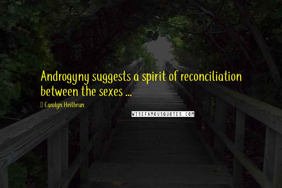 Carolyn Heilbrun Quotes: Androgyny suggests a spirit of reconciliation between the sexes ...