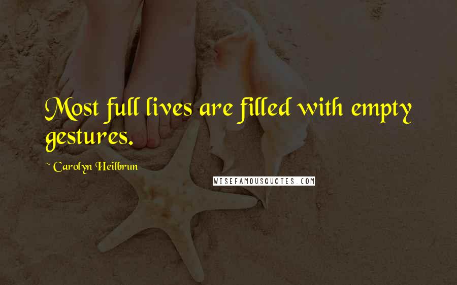 Carolyn Heilbrun Quotes: Most full lives are filled with empty gestures.