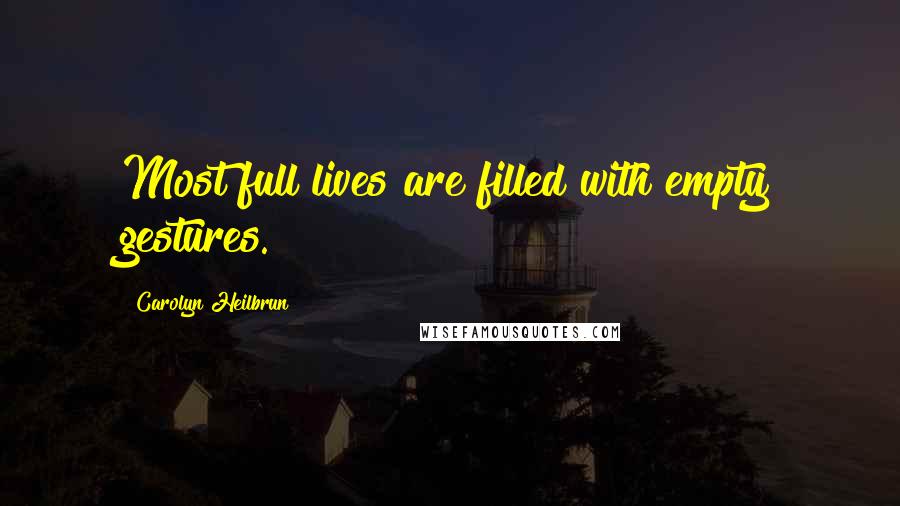Carolyn Heilbrun Quotes: Most full lives are filled with empty gestures.