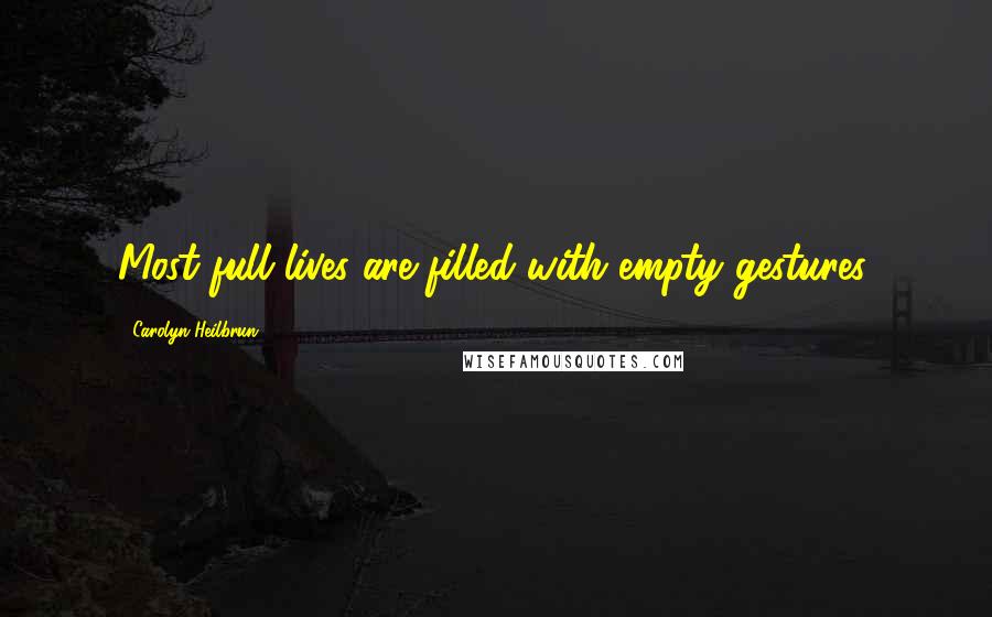 Carolyn Heilbrun Quotes: Most full lives are filled with empty gestures.