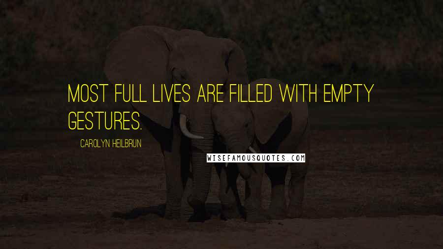 Carolyn Heilbrun Quotes: Most full lives are filled with empty gestures.