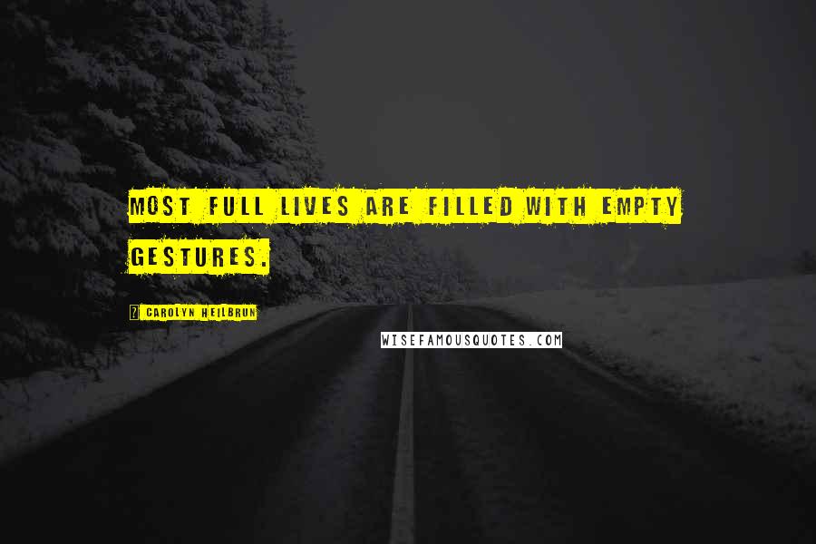 Carolyn Heilbrun Quotes: Most full lives are filled with empty gestures.