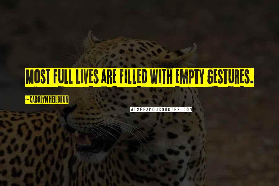 Carolyn Heilbrun Quotes: Most full lives are filled with empty gestures.