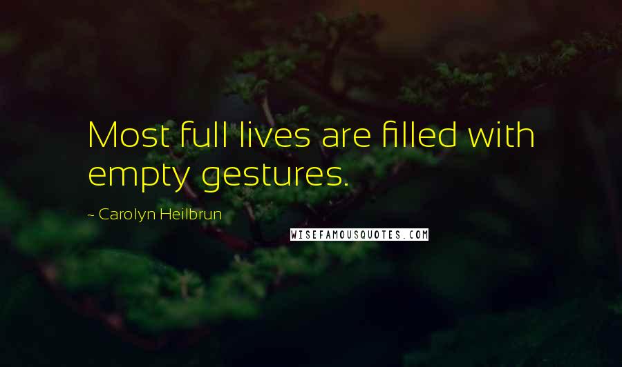 Carolyn Heilbrun Quotes: Most full lives are filled with empty gestures.