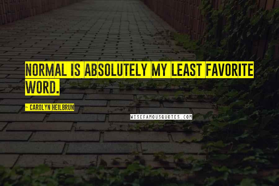 Carolyn Heilbrun Quotes: Normal is absolutely my least favorite word.