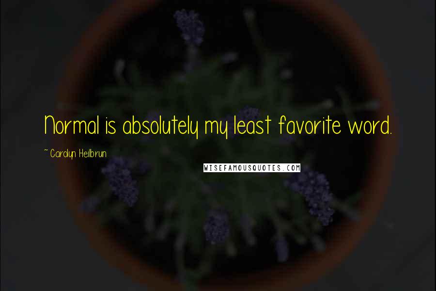 Carolyn Heilbrun Quotes: Normal is absolutely my least favorite word.