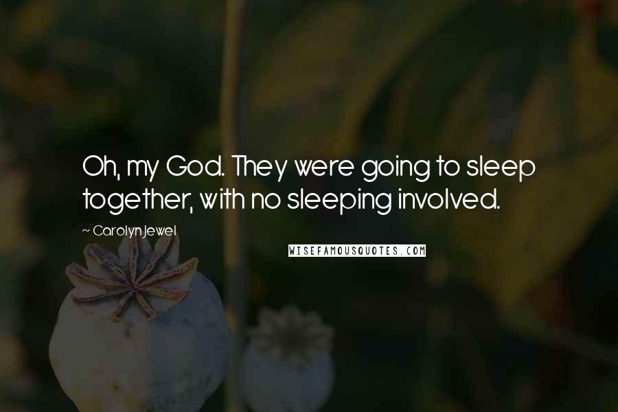 Carolyn Jewel Quotes: Oh, my God. They were going to sleep together, with no sleeping involved.