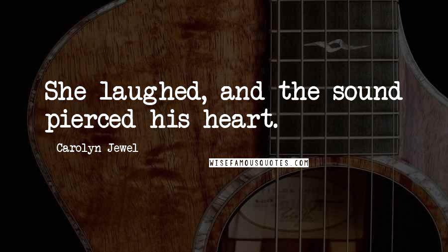 Carolyn Jewel Quotes: She laughed, and the sound pierced his heart.