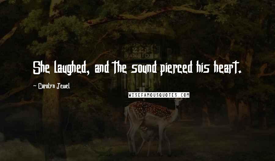 Carolyn Jewel Quotes: She laughed, and the sound pierced his heart.