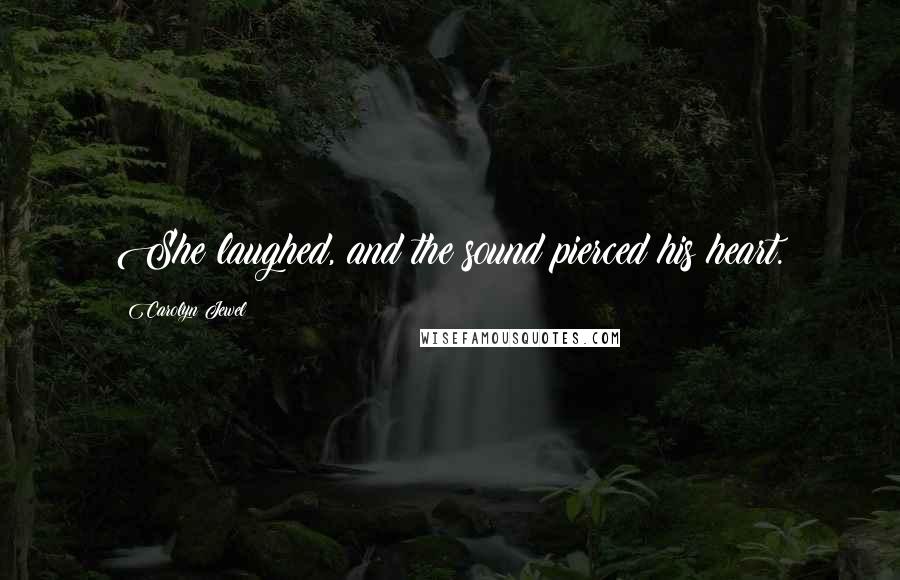 Carolyn Jewel Quotes: She laughed, and the sound pierced his heart.