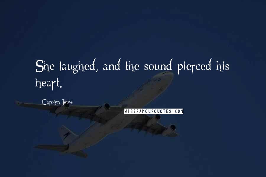 Carolyn Jewel Quotes: She laughed, and the sound pierced his heart.