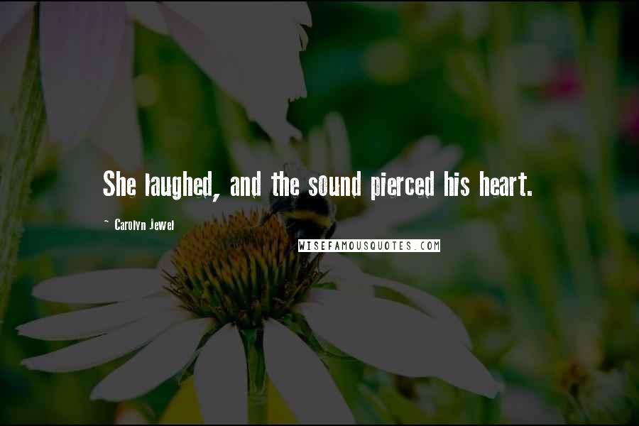 Carolyn Jewel Quotes: She laughed, and the sound pierced his heart.