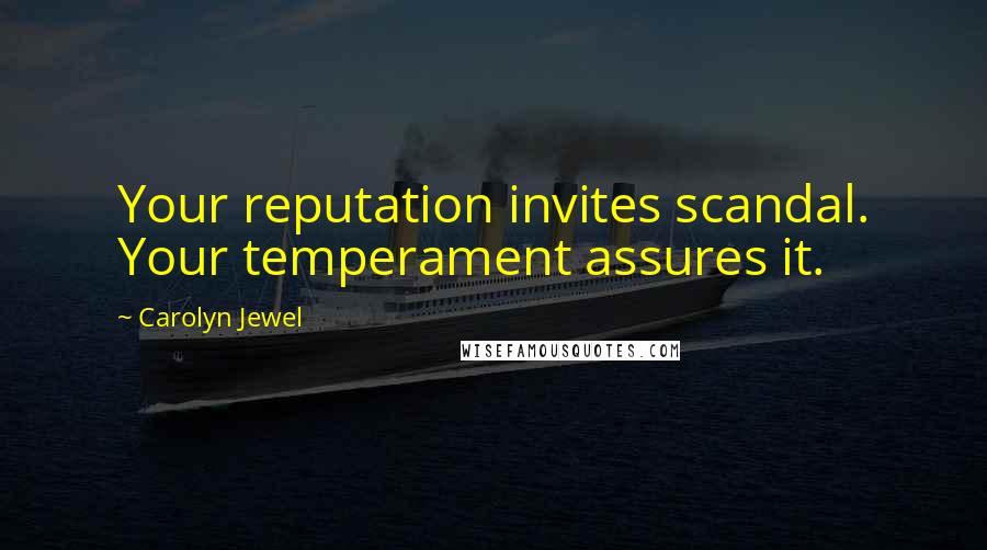 Carolyn Jewel Quotes: Your reputation invites scandal. Your temperament assures it.