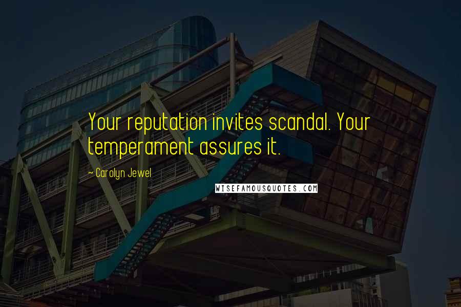 Carolyn Jewel Quotes: Your reputation invites scandal. Your temperament assures it.