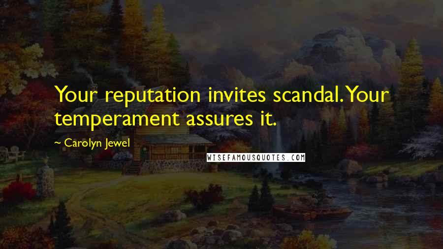 Carolyn Jewel Quotes: Your reputation invites scandal. Your temperament assures it.