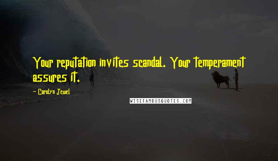 Carolyn Jewel Quotes: Your reputation invites scandal. Your temperament assures it.