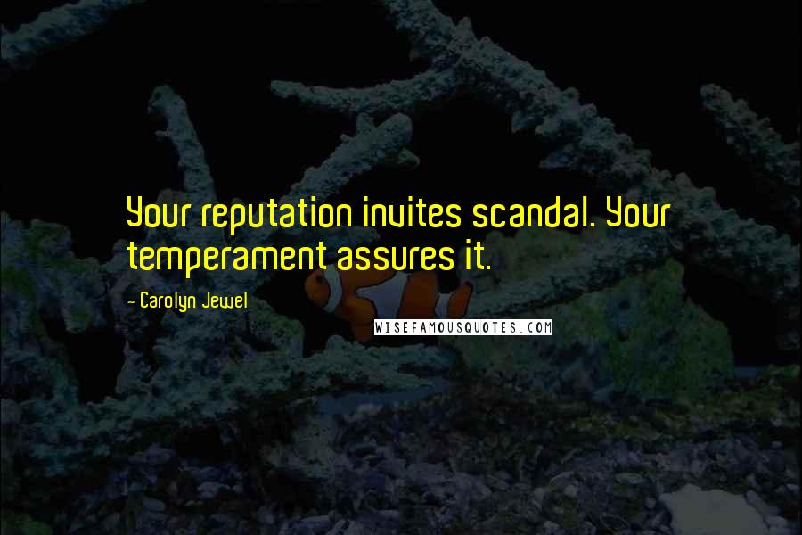 Carolyn Jewel Quotes: Your reputation invites scandal. Your temperament assures it.