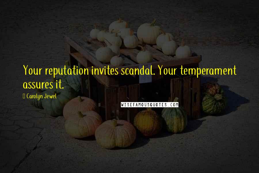 Carolyn Jewel Quotes: Your reputation invites scandal. Your temperament assures it.