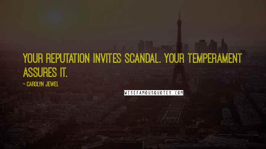 Carolyn Jewel Quotes: Your reputation invites scandal. Your temperament assures it.