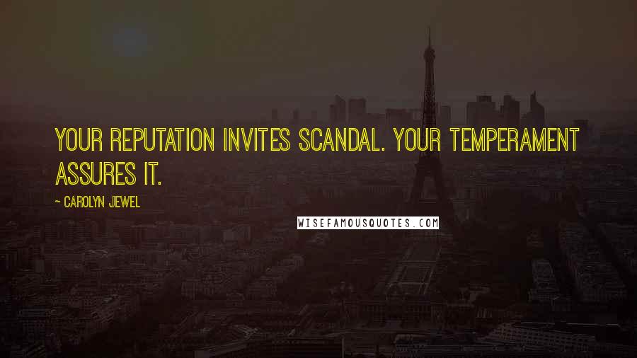 Carolyn Jewel Quotes: Your reputation invites scandal. Your temperament assures it.