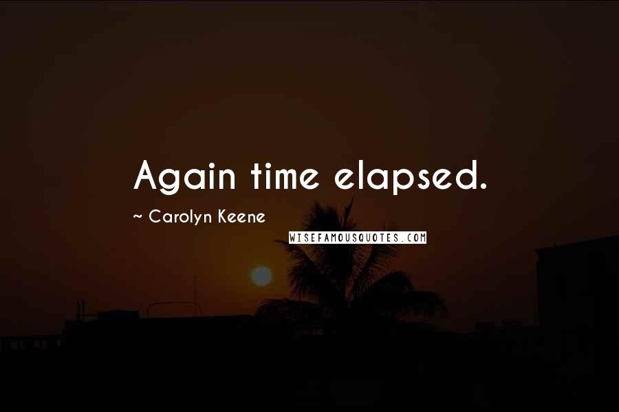 Carolyn Keene Quotes: Again time elapsed.