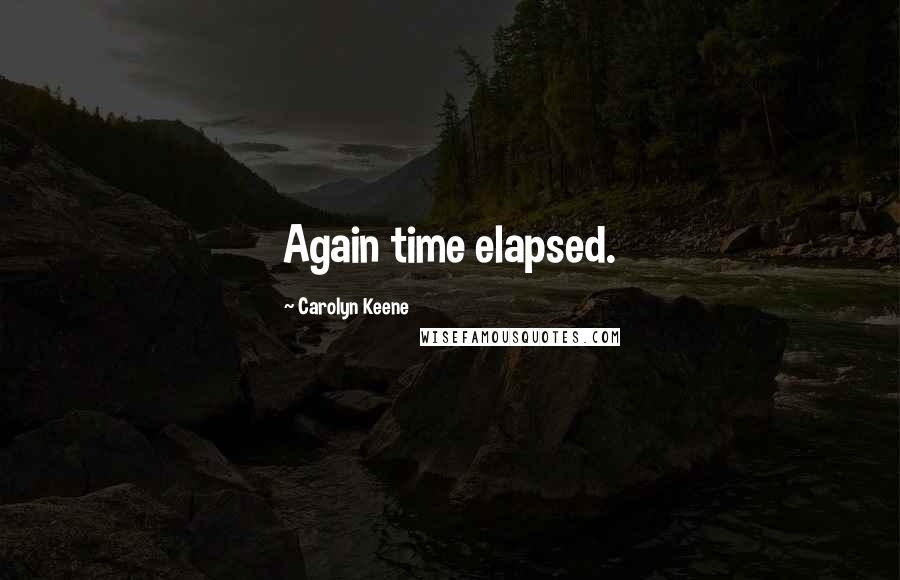 Carolyn Keene Quotes: Again time elapsed.