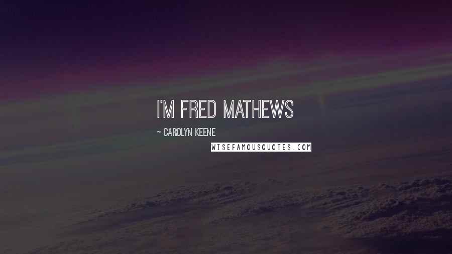 Carolyn Keene Quotes: I'm Fred Mathews