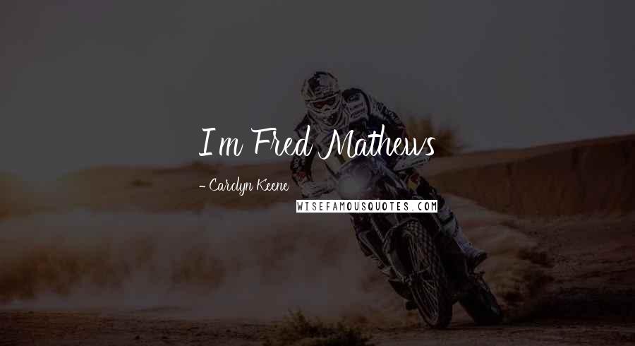 Carolyn Keene Quotes: I'm Fred Mathews